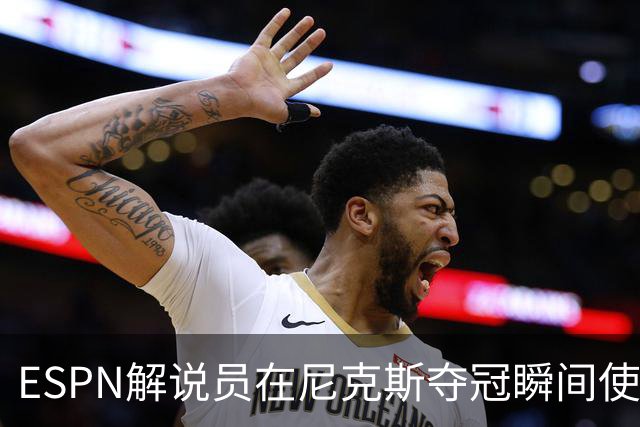 ESPN解说员在尼克斯夺冠瞬间使用与骑士夺冠时相同台词：结束了！